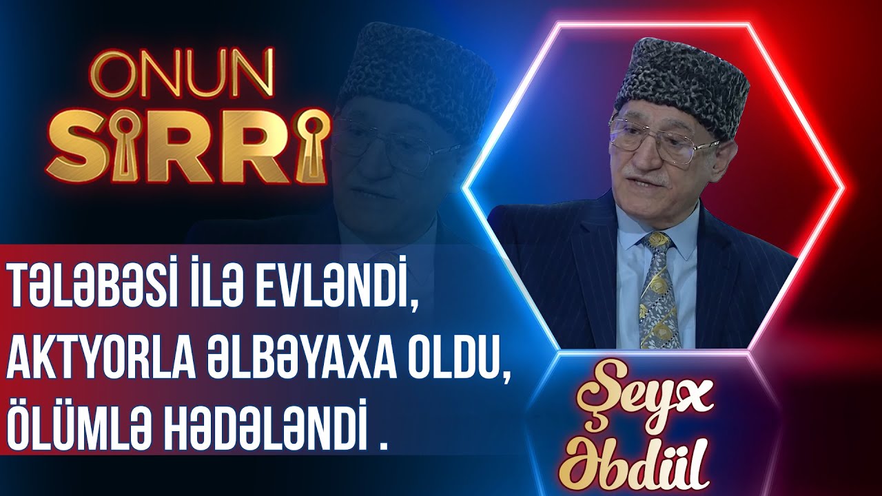 Şeyx Əbdül - Tələbəsi ilə evləndi, Aktyorla əlbəyaxa oldu, Ölümlə hədələndi - ONUN SİRRİ - TAM HİSSƏ