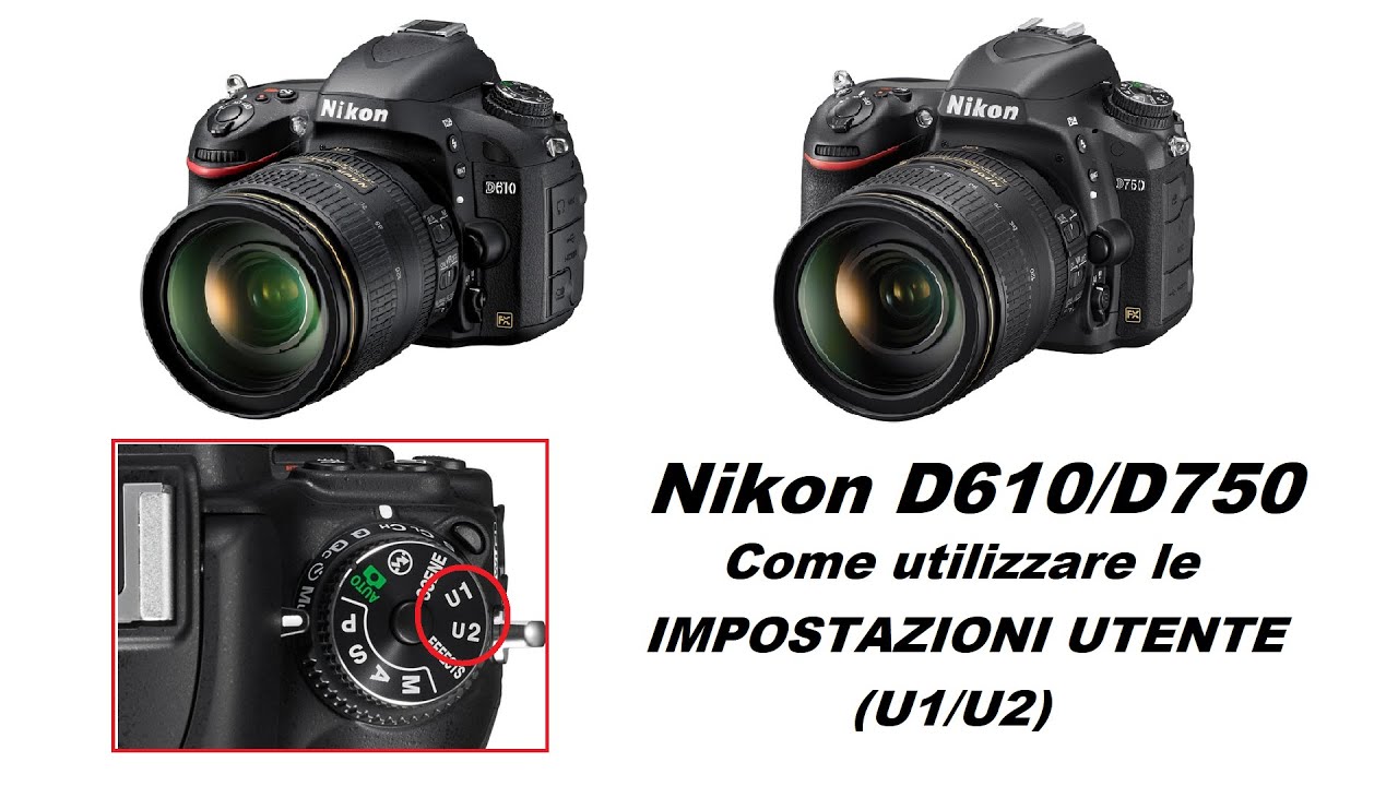 Nikon D750 - D610. Utilizzare le Impostazioni Utente (U1/U2)