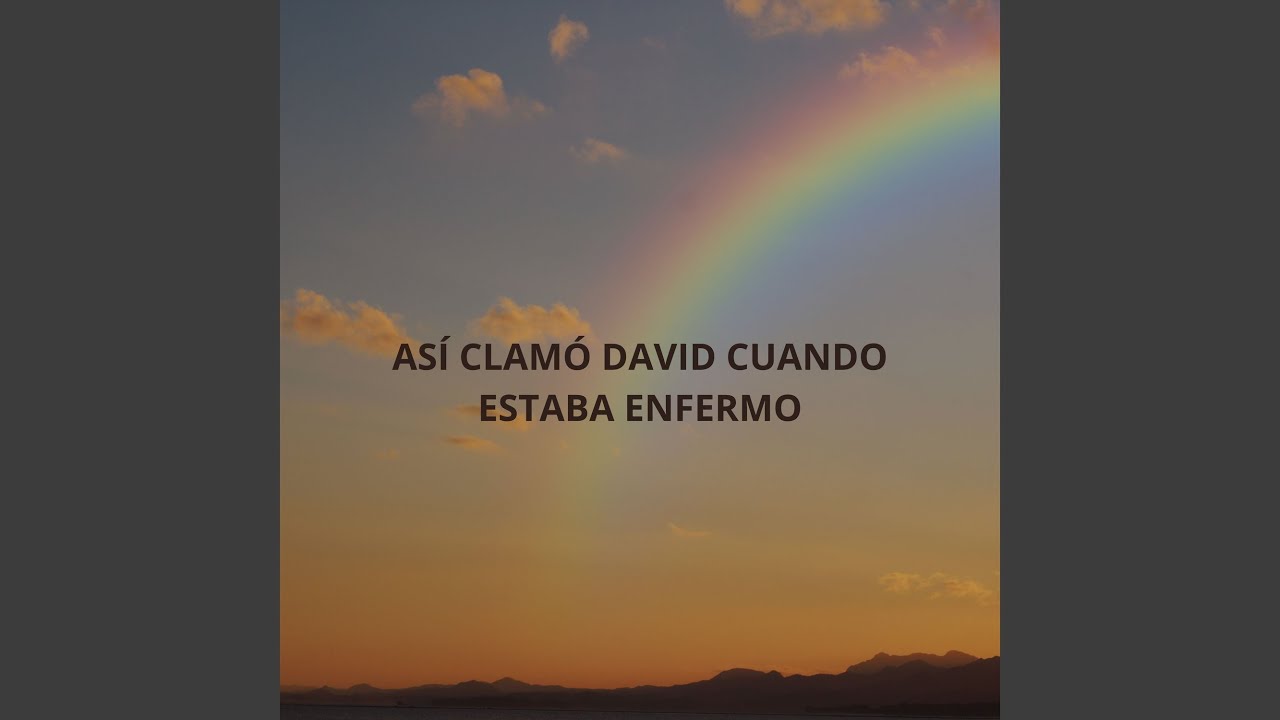 ASÍ CLAMÓ DAVID CUANDO ESTABA ENFERMO