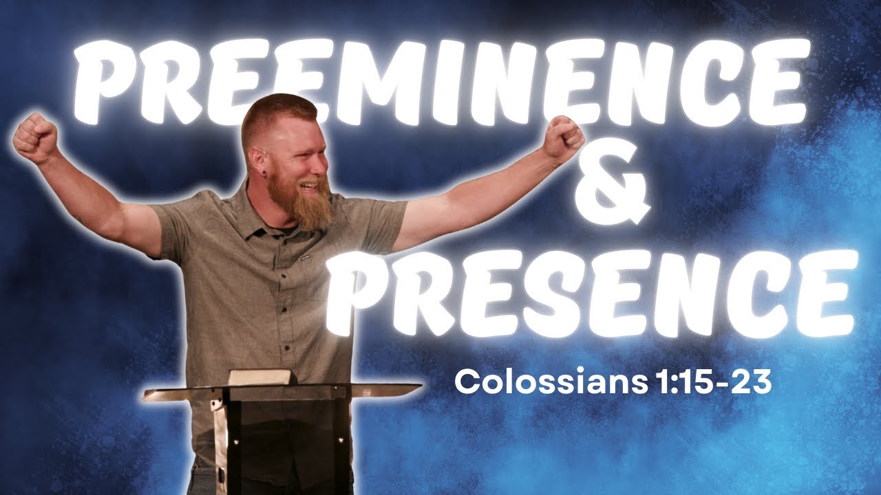Preeminence and Presence | Colossians 1:15-23