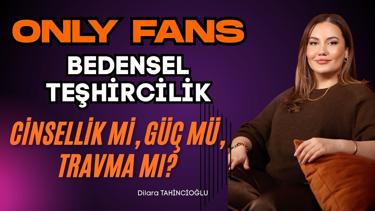 ONLYFANS - BEDENSEL TEŞHİRCİLİK & Cinsellik mi? Güç mü? Travma mı?