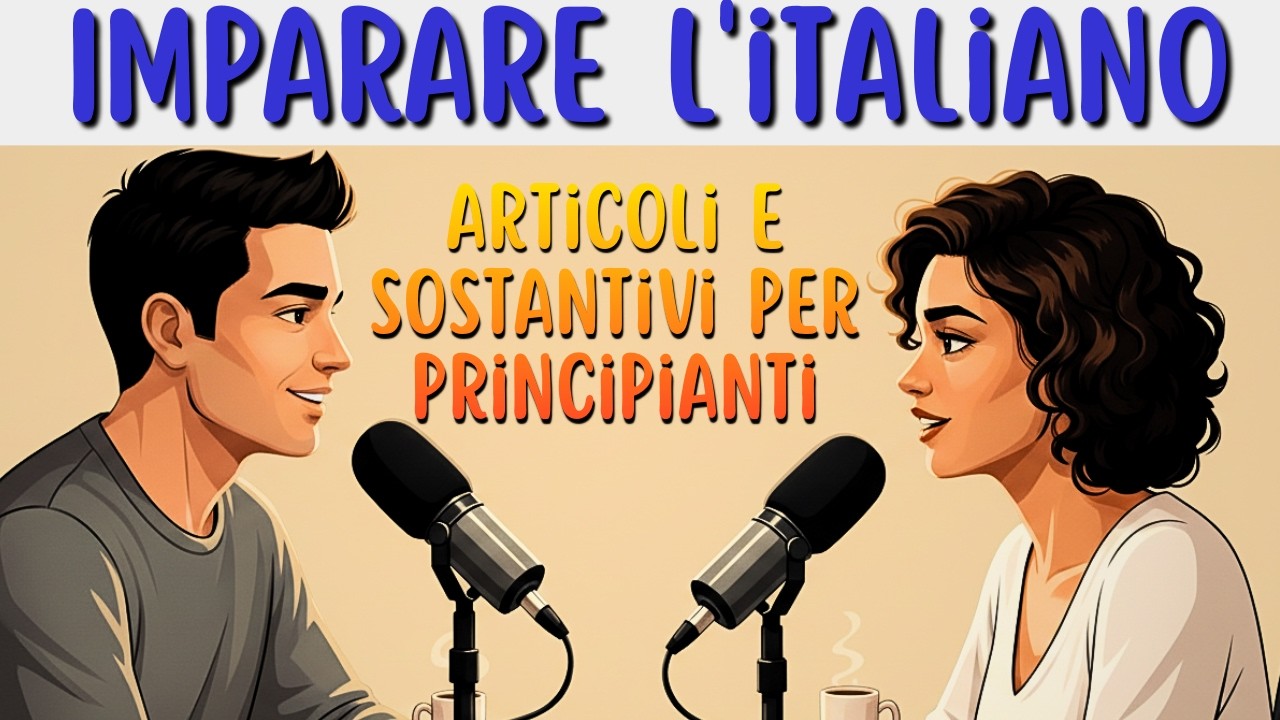 Imparare l’italiano: Articoli e Sostantivi per Principianti | Learn Italian Today Podcast
