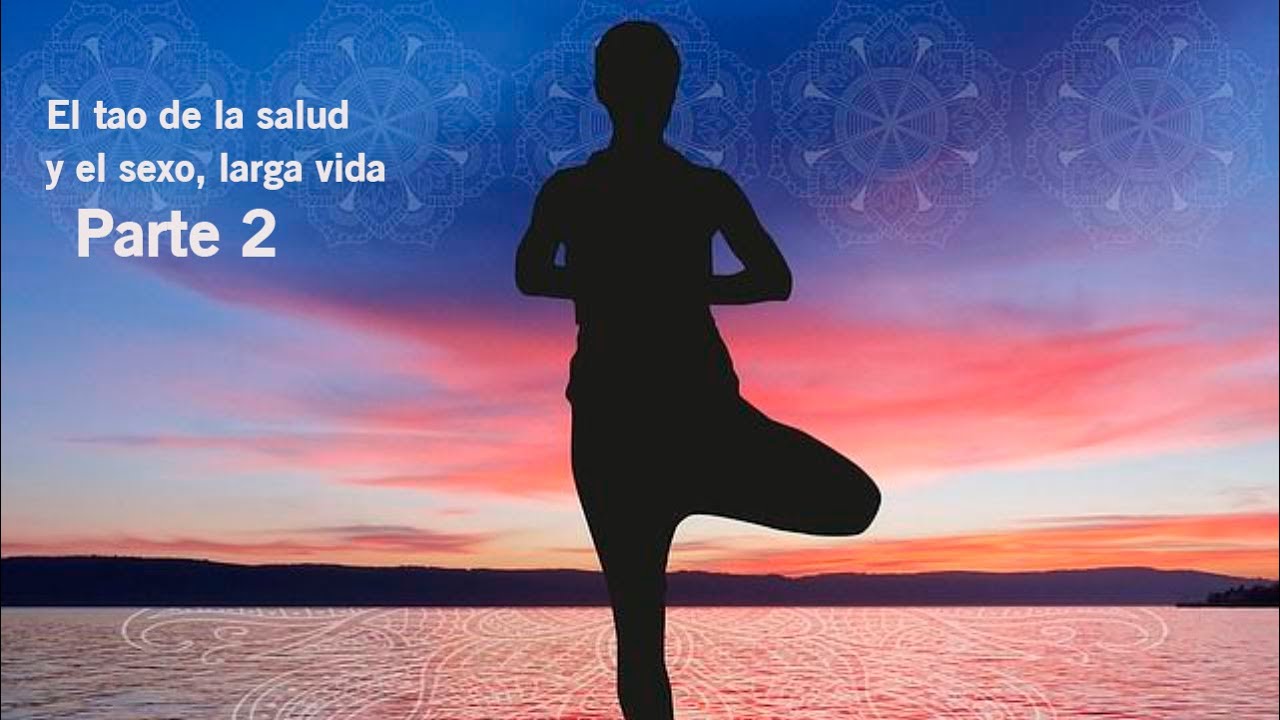 EL TAO DE LA SALUD, EL SEXO Y LA LARGA VIDA Parte dos ( 2/5 )