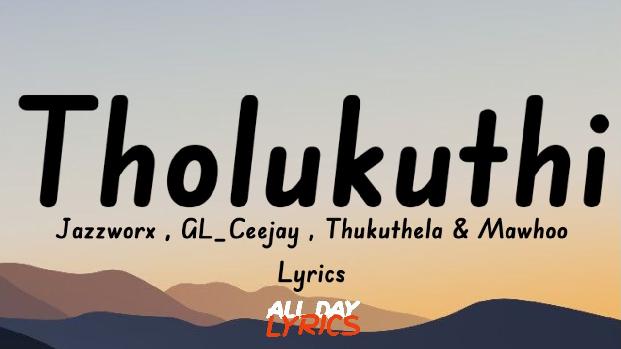 Tholukuthi (Clap song) @MaWhoo, GL_Ceejay, Thukuthela & @JAZZWRLDMUSIC  (Music Lyrics)