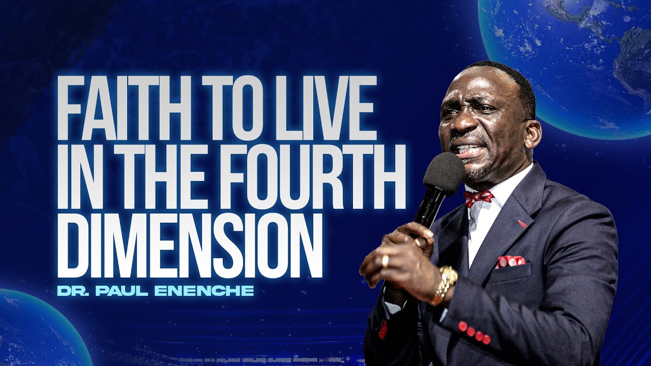 FAITH TO LIVE IN THE FOURTH DIMENSION BY DR PAUL ENENCHE