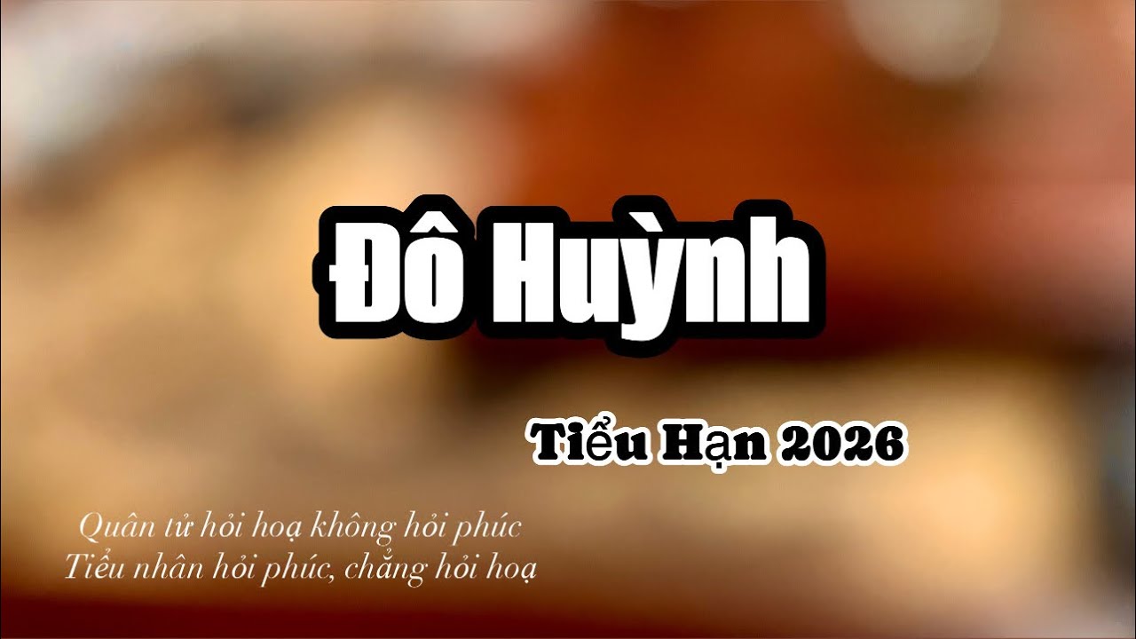 🍂 Tiểu Hạn 2026 - Đô Huỳnh // TỬ VI CÀN NGUYÊN.