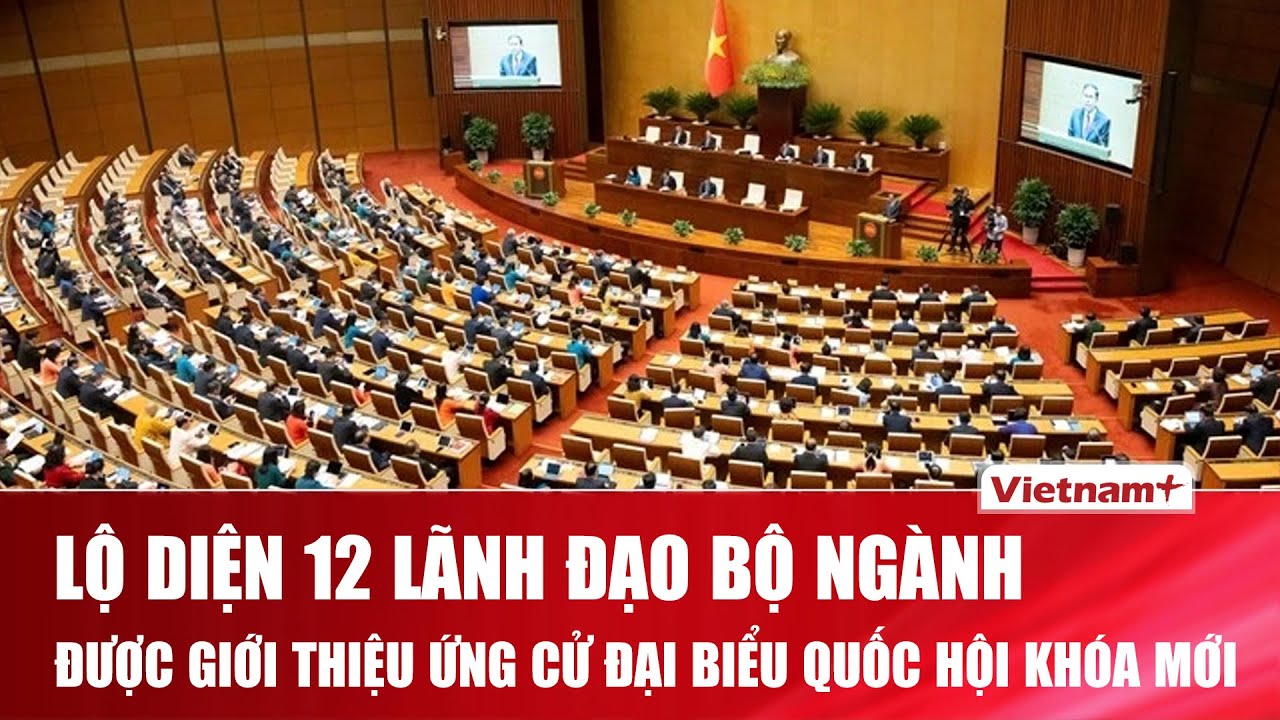 Danh sách 12 lãnh đạo bộ ngành được giới thiệu ứng cử Đại biểu Quốc hội khóa 16