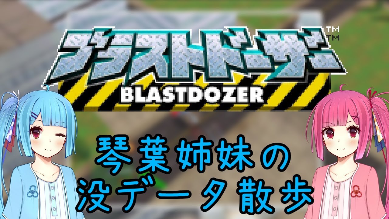 【ブラストドーザー】琴葉姉妹の没データ散歩【VOICEROID解説】
