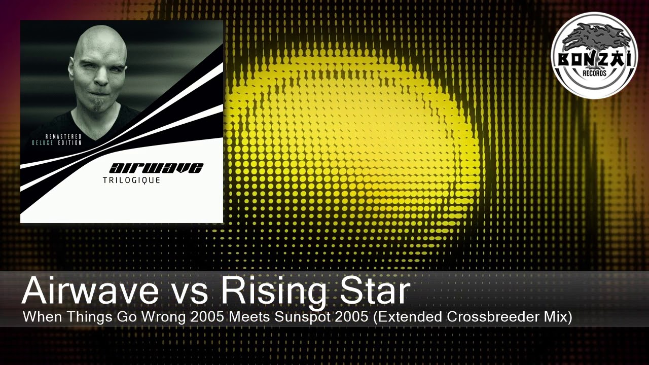 Airwave vs Rising Star - When Things Go Wrong 2005 Meets Sunspot 2005 (Extended Crossbreeder Mix)