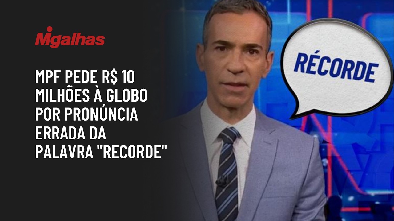 MPF pede R$ 10 milhões à Globo por pronúncia errada da palavra 