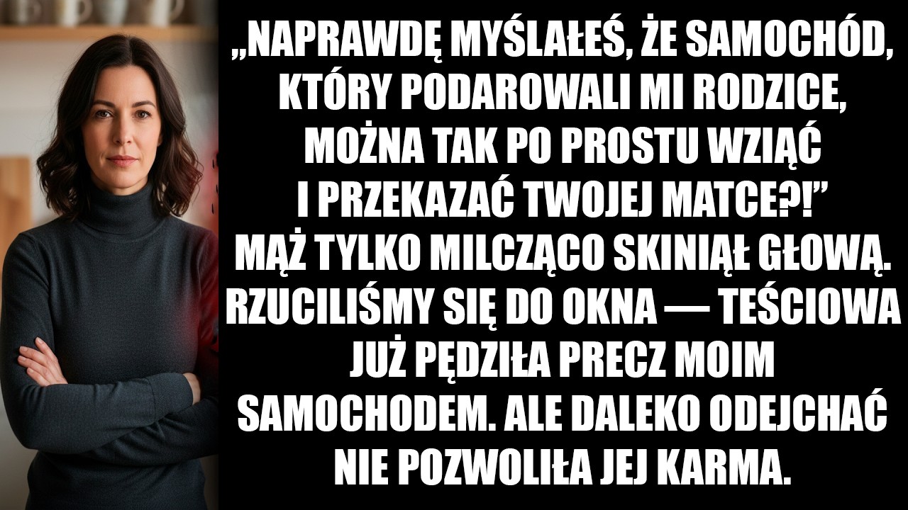 „Naprawdę myślałeś, że samochód, który podarowali mi rodzice, можно tak po prostu wziąć i podarować