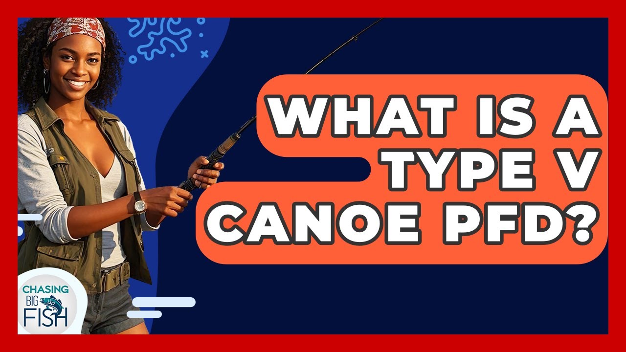 What Is A Type V Canoe PFD? - Chasing Big Fish