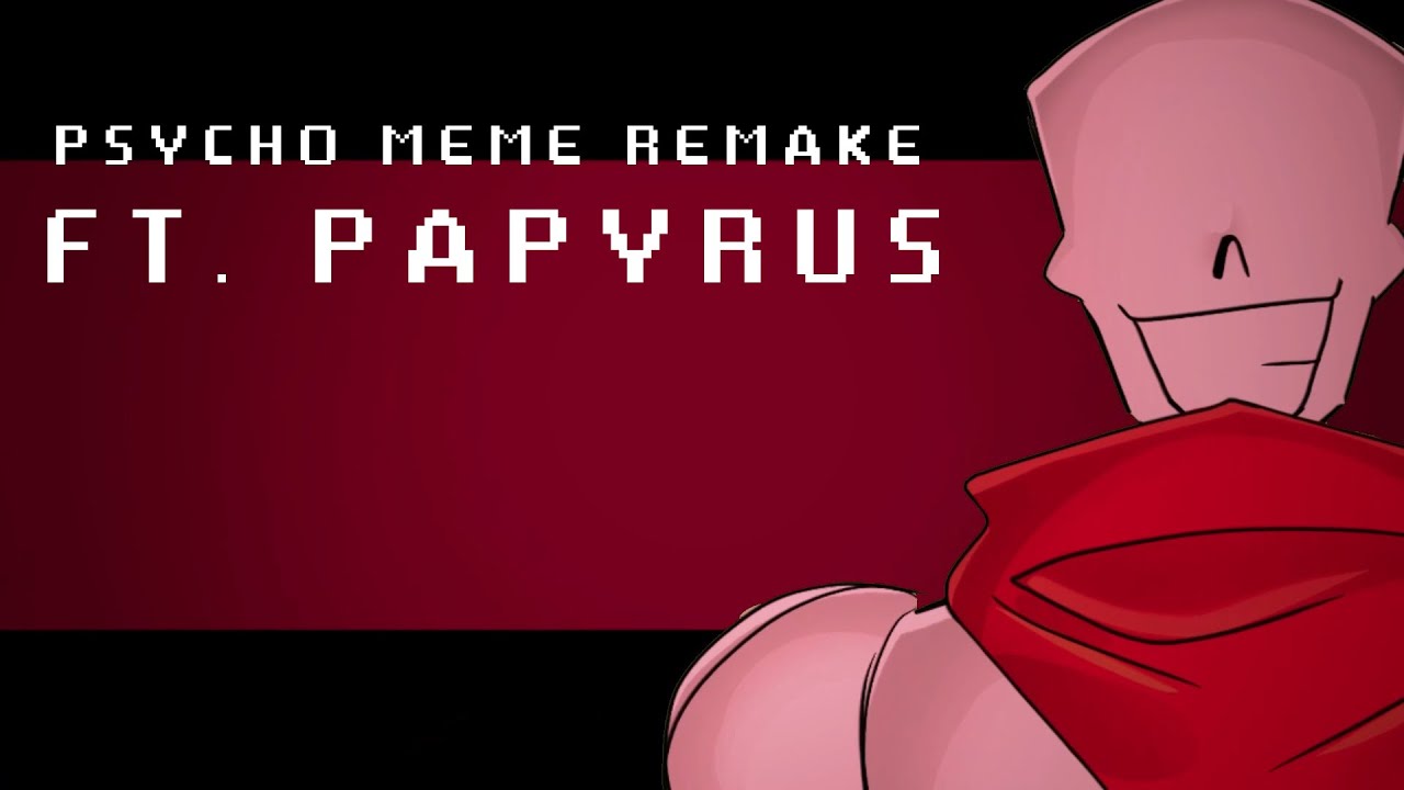 PSYCHO MEME REMAKE [] FT. PAPYRUS [] DISBELIEF [] MY VER.