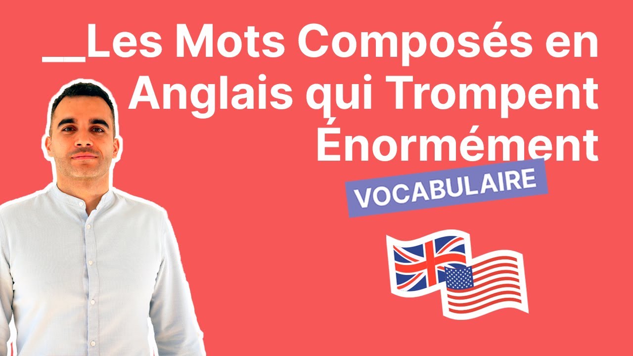 Les Mots Composés en Anglais qui Trompent Énormément