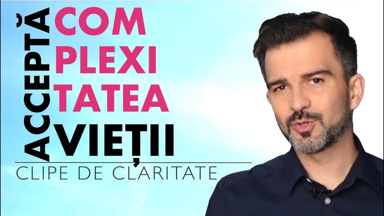 Când ești copleșit de INCERTITUDINE îmbrățișează complexitatea vieții - Daniel Cirț - inspirație