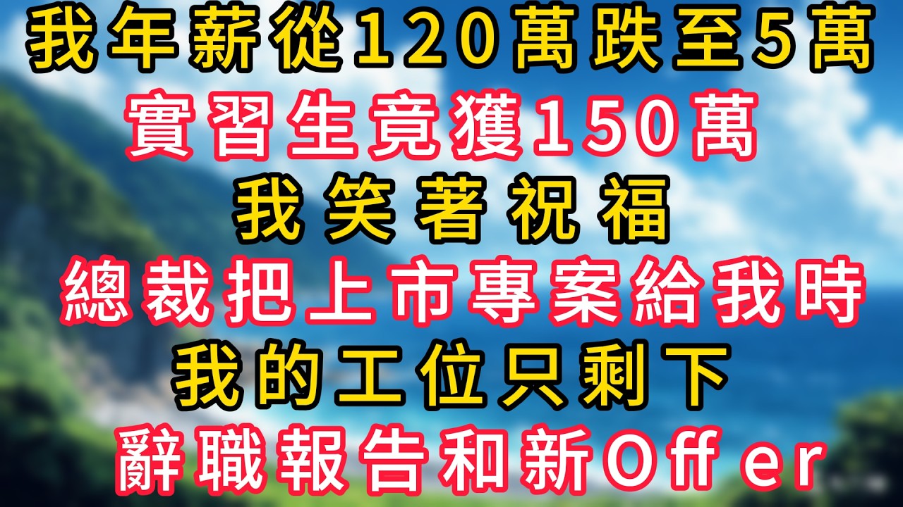 我年薪從120萬跌至5萬，實習生竟獲150萬，我笑著祝福，總裁把上市專案給我時，我的工位只剩下辭職報告和新Offer#幸福生活#為人處世#生活經驗#情感故事