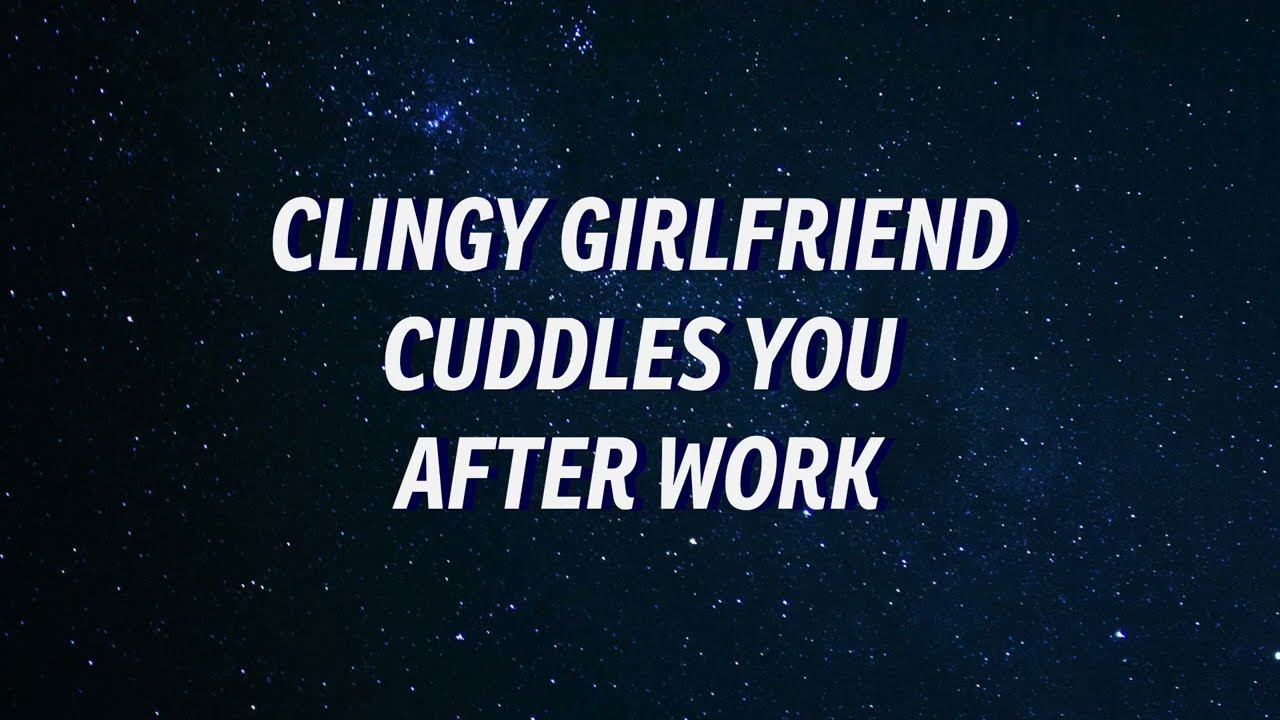clingy gf cuddles you after work !! (F4A)