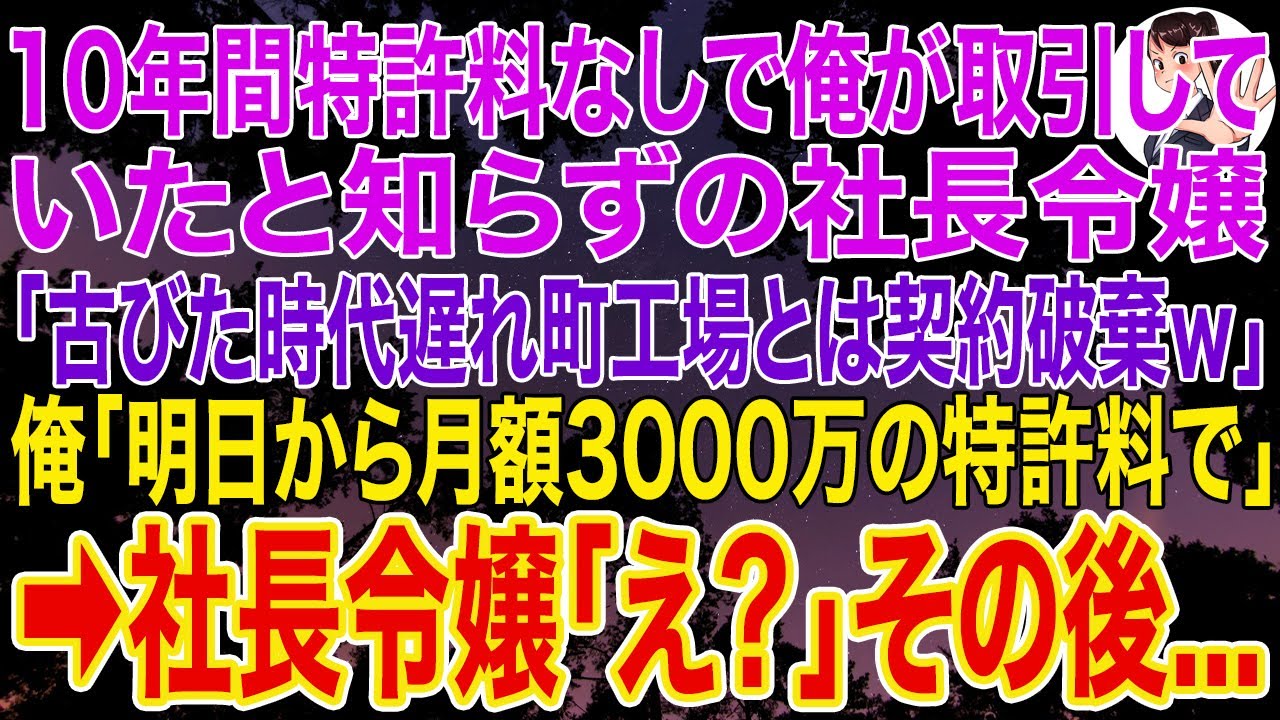 【スカッとする話】10年間特許料なしで俺が取引したと知らずの社長令嬢「古びた時代遅れの町工場との契約破棄！2度と顔見せるなｗ」俺「明日から月額3000万の特許料よろしく」社長令嬢「え？」その後...