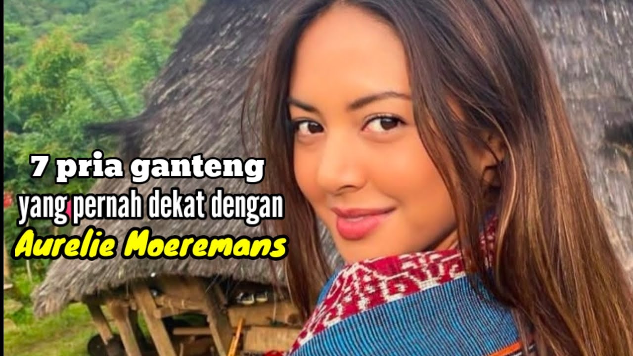 7 PRIA GANTENG YANG PERNAH DEKAT DENGAN AURELIE MOEREMANS dan MANTAN PACAR AURELIE MOEREMANS