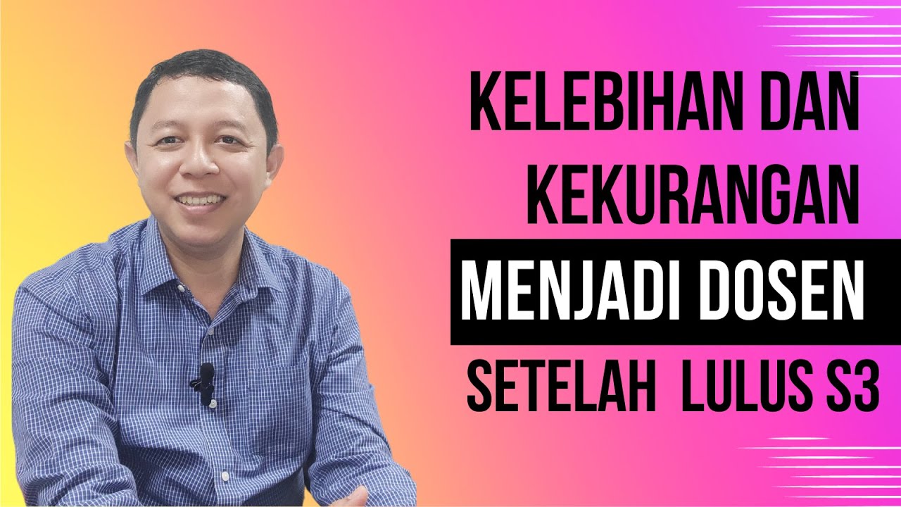 KELEBIHAN DAN KEKURANGAN MENJADI DOSEN SETELAH LULUS S3