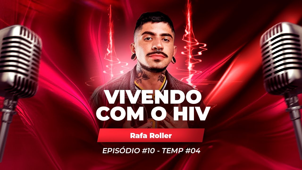 Ep#10  - VIVENDO COM O HIV - Rafa Roller