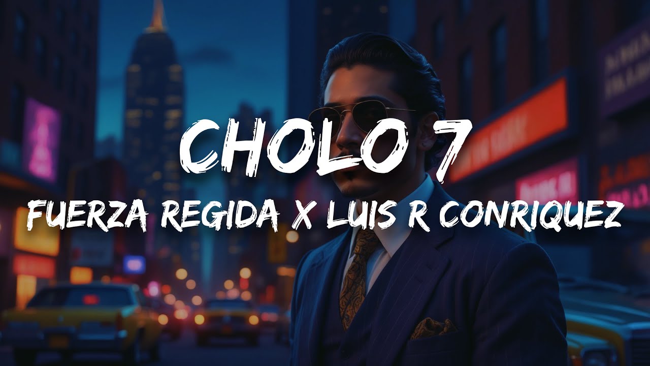 Fuerza Regida X Luis R Conriquez - CHOLO 7 (Letra)