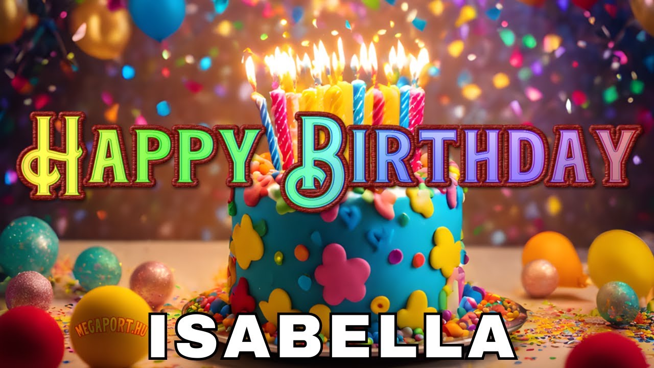 Happy Birthday Isabella, Birthday Wishes, Birthday Song, WhatsApp Status, Wishes Birthday, Today, hb