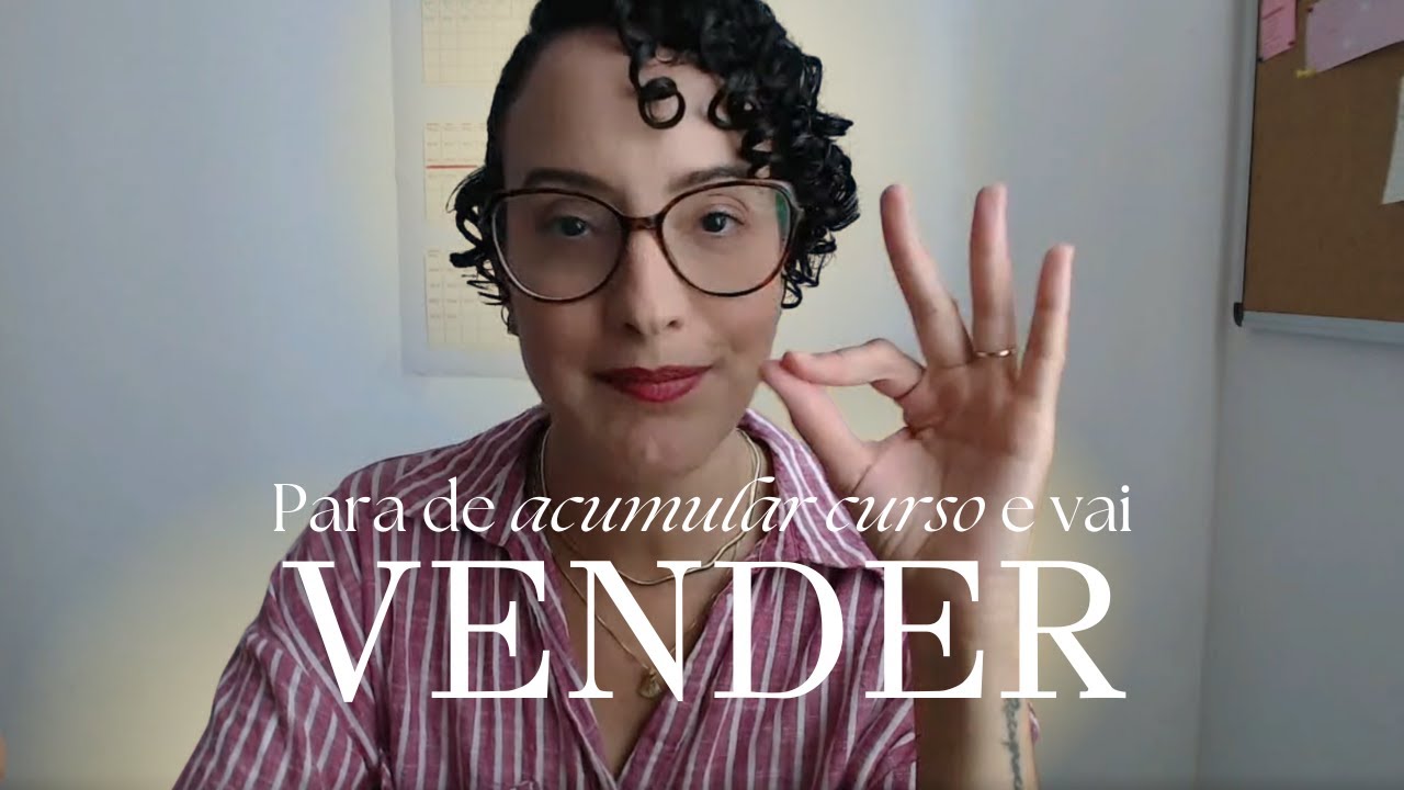 Pare de acumular curso e vai vender.