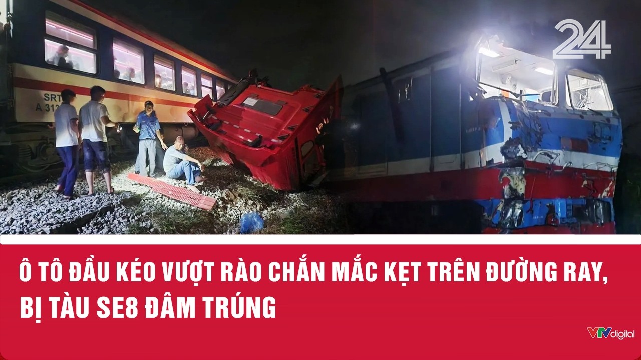 Ô tô đầu kéo vượt rào chắn mắc kẹt trên đường ray, bị tàu SE8 đâm trúng | VTV24