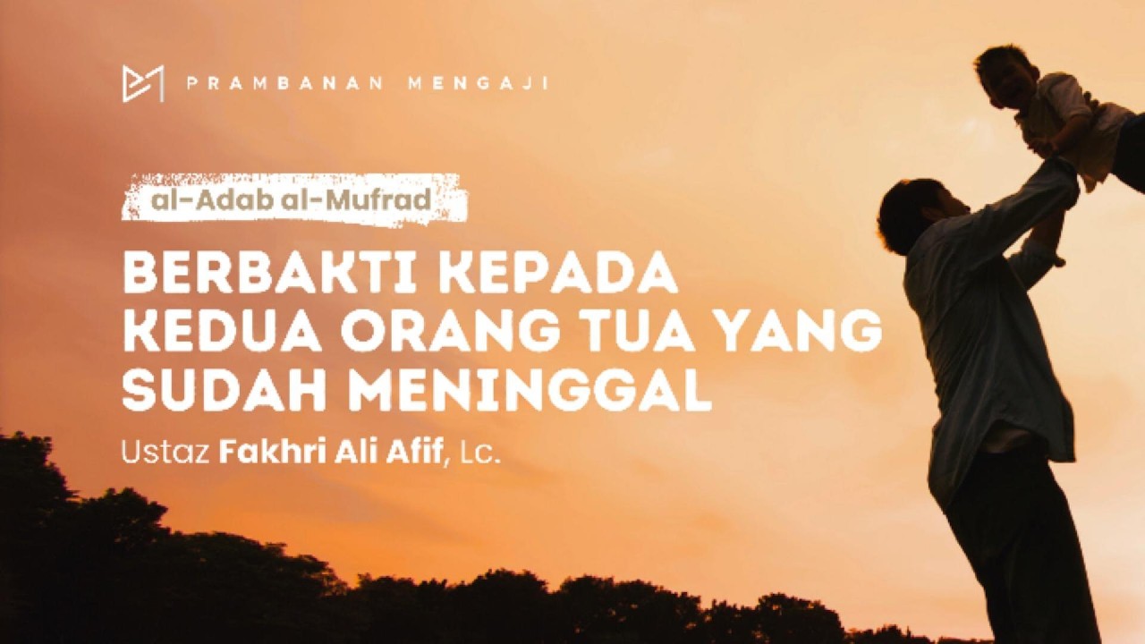 Berbakti Kepada Kedua Orang Tua yang Sudah Meninggal - Ustaz Fakhri Ali Afif, Lc. - 4 Juni 2024