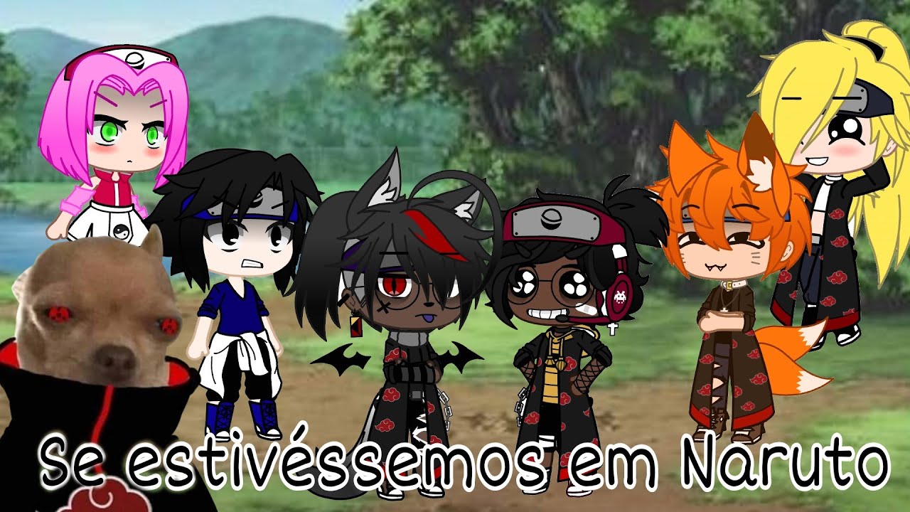 •|Se nós estivéssemos em Naruto|• {GachaClub} [+10] {My AU}