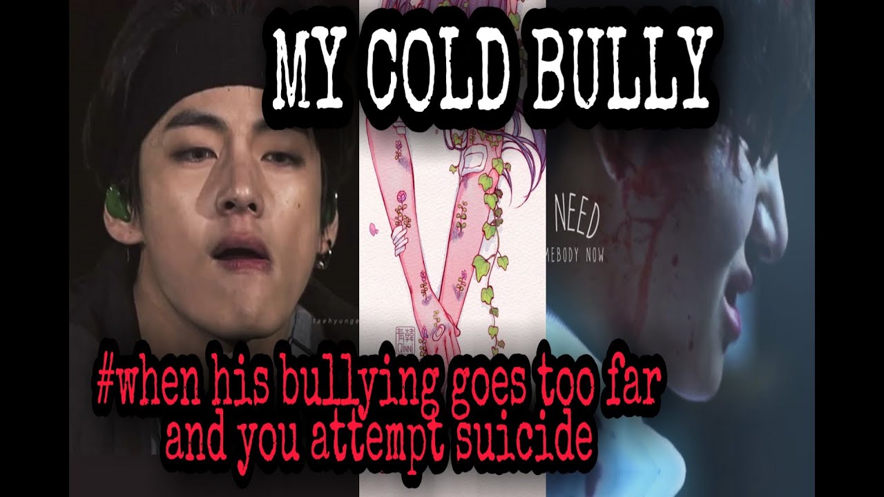 MY COLD BULLY||#WHEN HIS BULLYING GOES TOO FAR AND YOU ATTEMPT SUICIDE||taehyung ff ||BTS FF ||BTS V