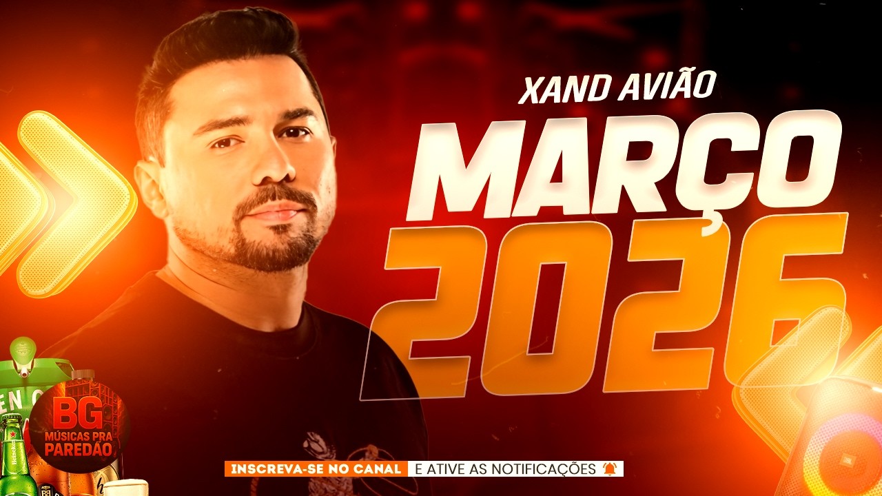 XAND AVIÃO REPERTÓRIO MARÇO 2026 - XAND AVIÃO MÚSICAS INÉDITAS - XAND AVIÃO CD DE PAREDÃO 2026