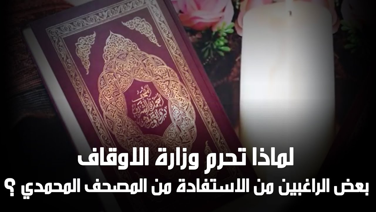 لماذا تحرم وزارة الاوقاف بعض الراغبين من الاستفادة من المصحف المحمدي ؟