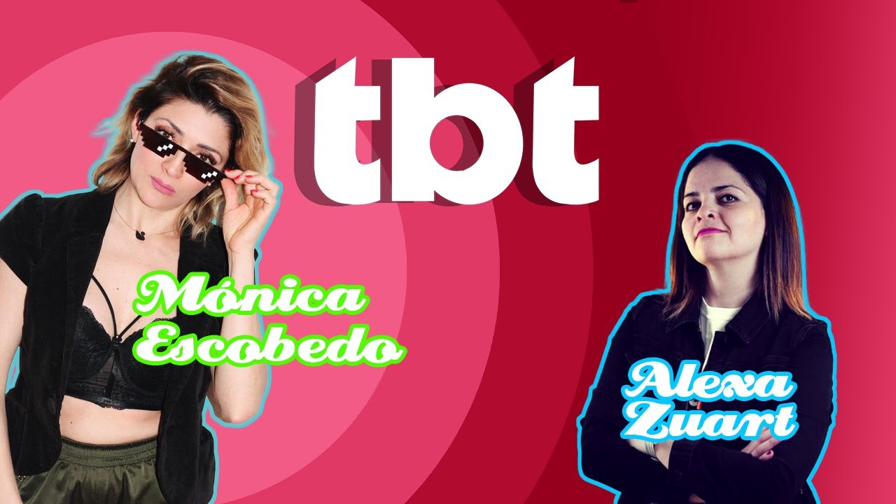 TBT | CON MÓNICA ESCOBEDO FT ALEXA ZUART