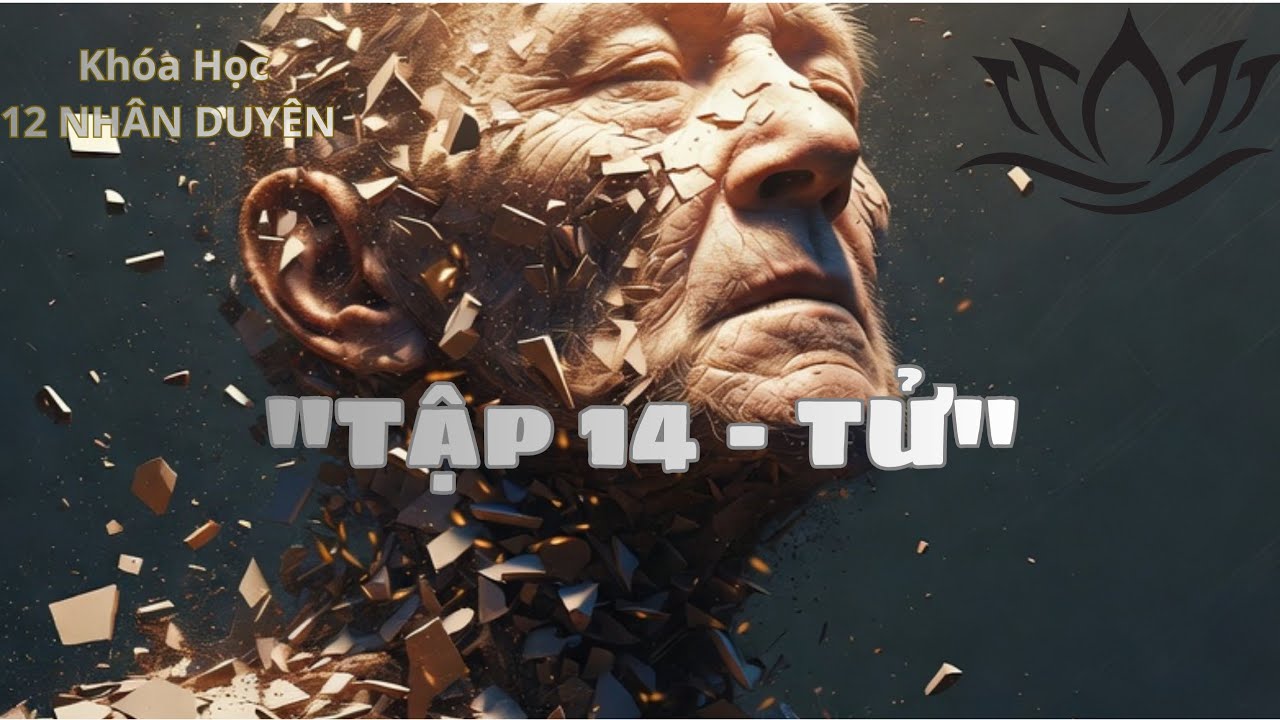 💫​12 Nhân Duyên #14: Tử – Sự Kết Thúc Tất Yếu | Ep.14: Death & Dissolution