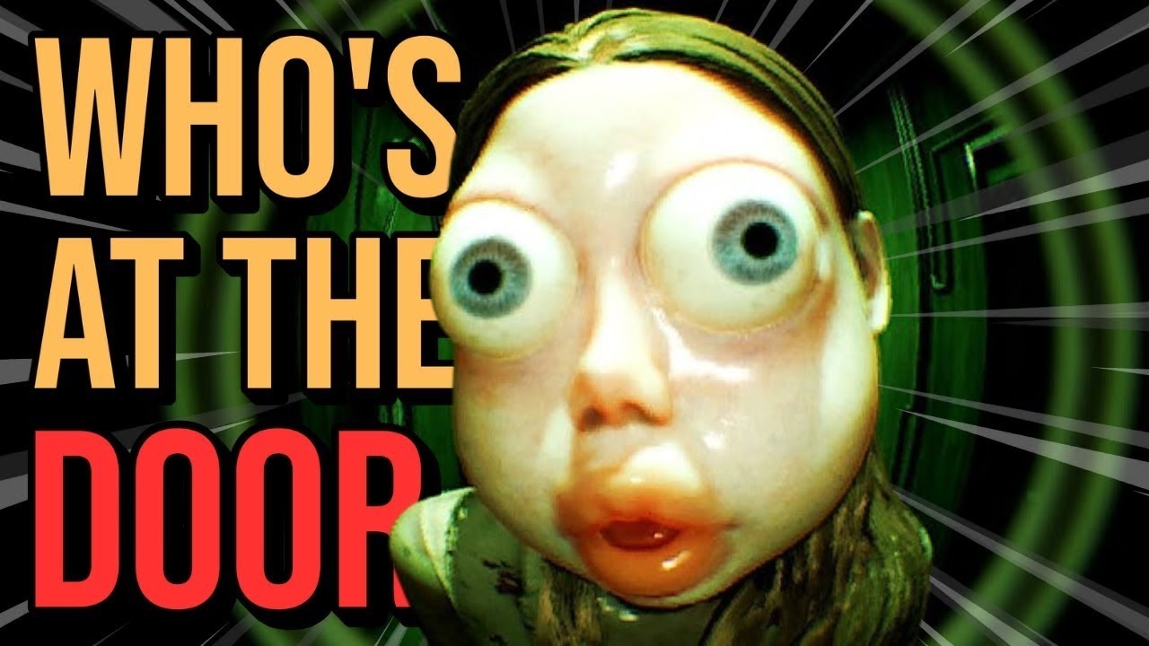 This game is the reason why i Dont open the front door. | Who's at the door?