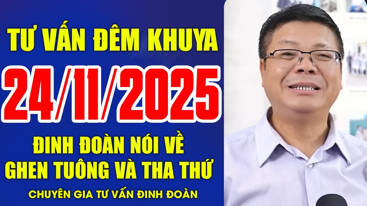 [SỐ ĐẶC BIỆT] Tư Vấn Đêm Khuya Ngày 24/11/2025 | Đinh Đoàn Nói Về Ghen Tuông Và Tha Thứ