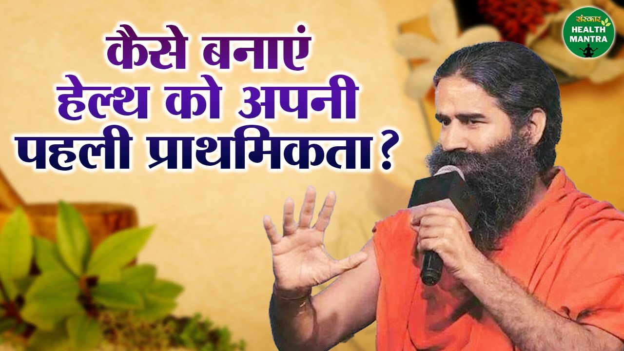 कैसे बनाएं हेल्थ को अपनी पहली प्राथमिकता ? |  Swami Ramdev Ji | Sanskar Health Mantra