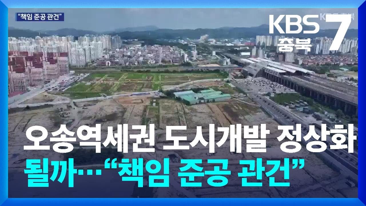 오송역세권 도시개발 정상화될까…“책임 준공 관건” / KBS  2025.07.29.