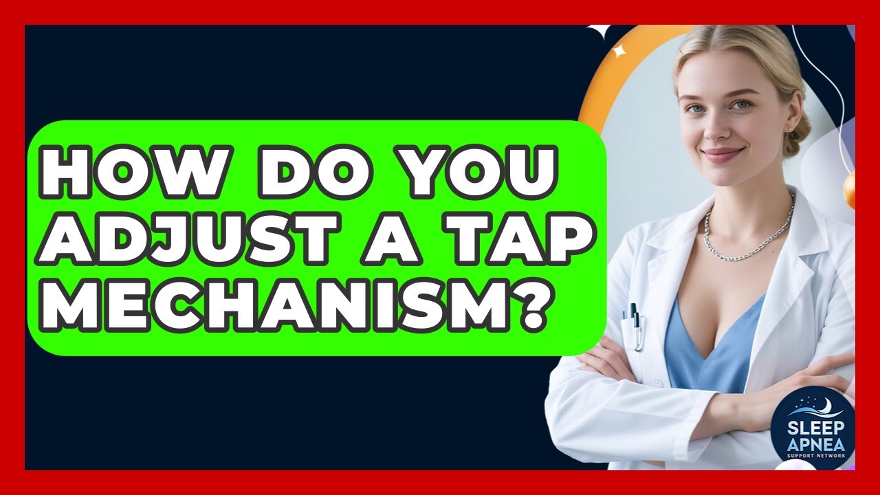 How Do You Adjust A TAP Mechanism? - Sleep Apnea Support Network
