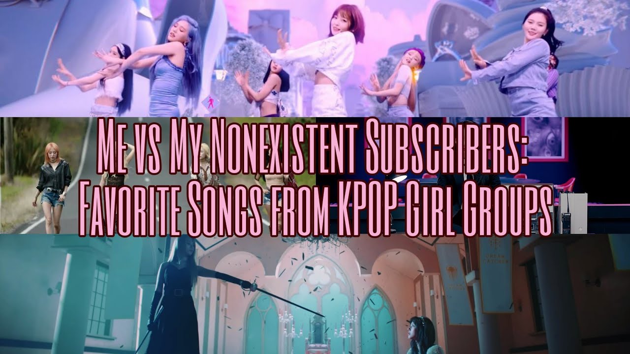 Me vs My Nonexistent Subscribers: Favorite Songs from KPOP Girl Groups