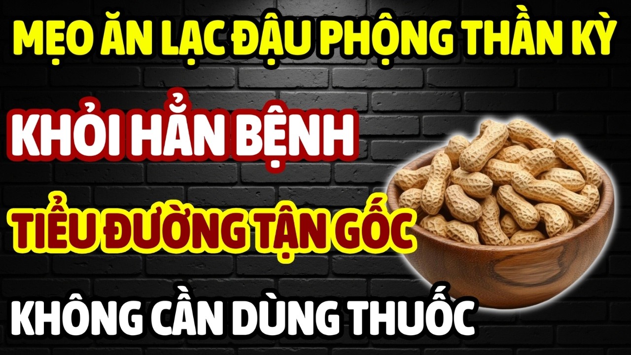 NGƯỜI TIỂU ĐƯỜNG: 6 MẸO ĂN LẠC ĐẬU PHỘNG THẦN KỲ – CẮT ĐỨT BỆNH TIỂU ĐƯỜNG, ĐƯỜNG HUYẾT LUÔN ỔN ĐỊNH