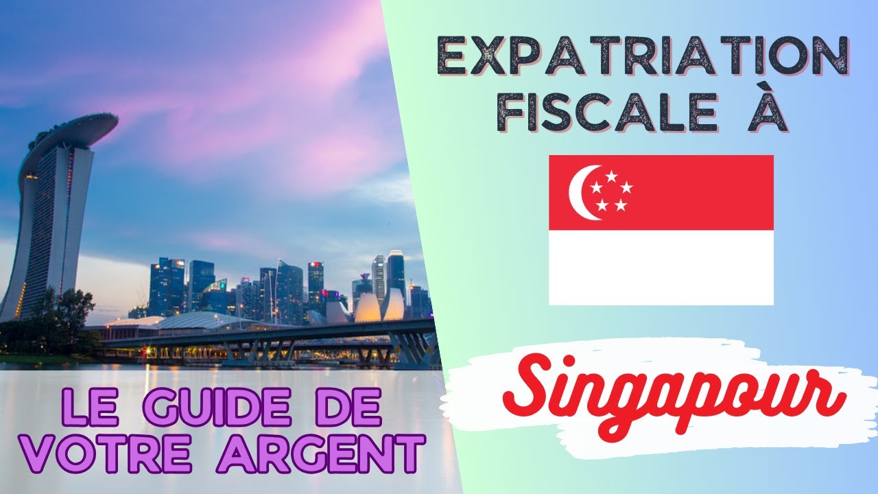 Expatriation fiscale à Singapour : Le guide