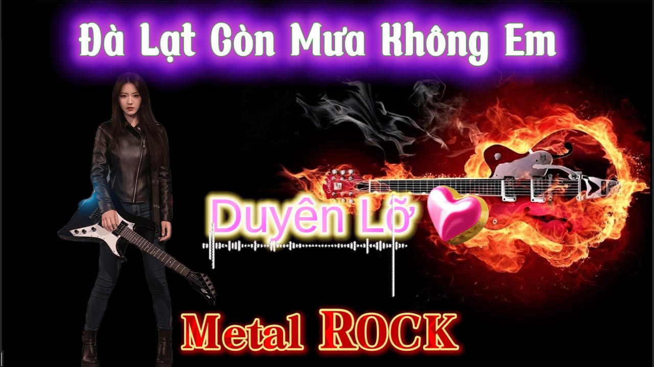 TOP NHẠC METAL ROCK HAY NHẤT HIỆN NAY - Duyên Lỡ,Đà lạt Còn Mưa Không em