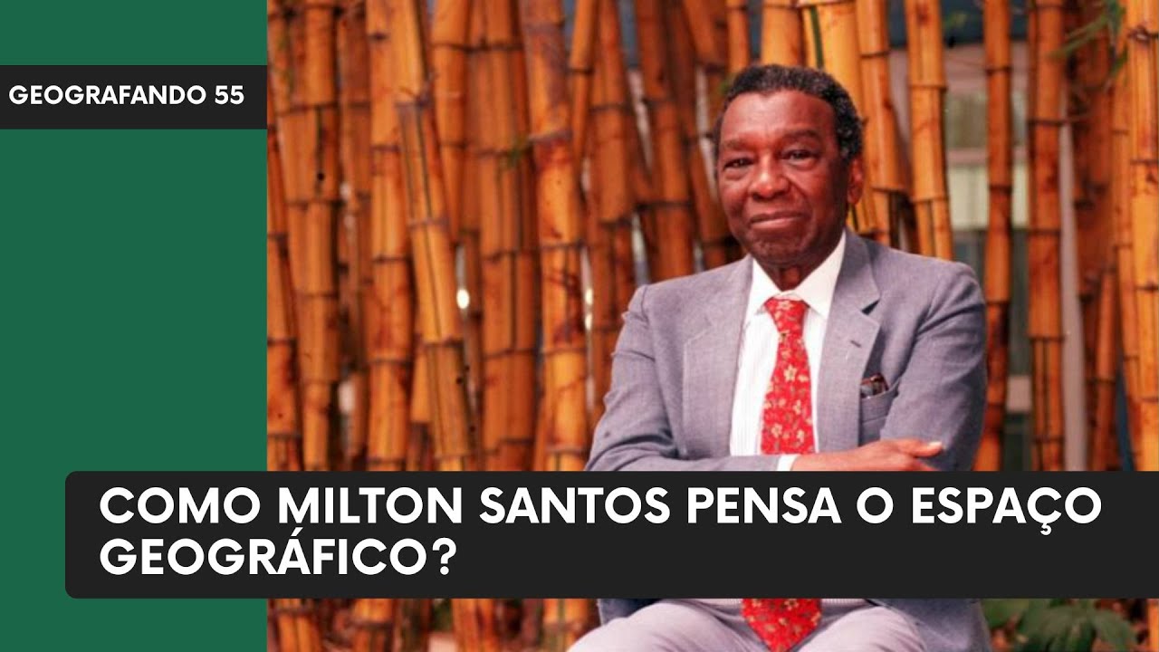 Como Milton Santos pensa o espaço geográfico? - Geografando 55