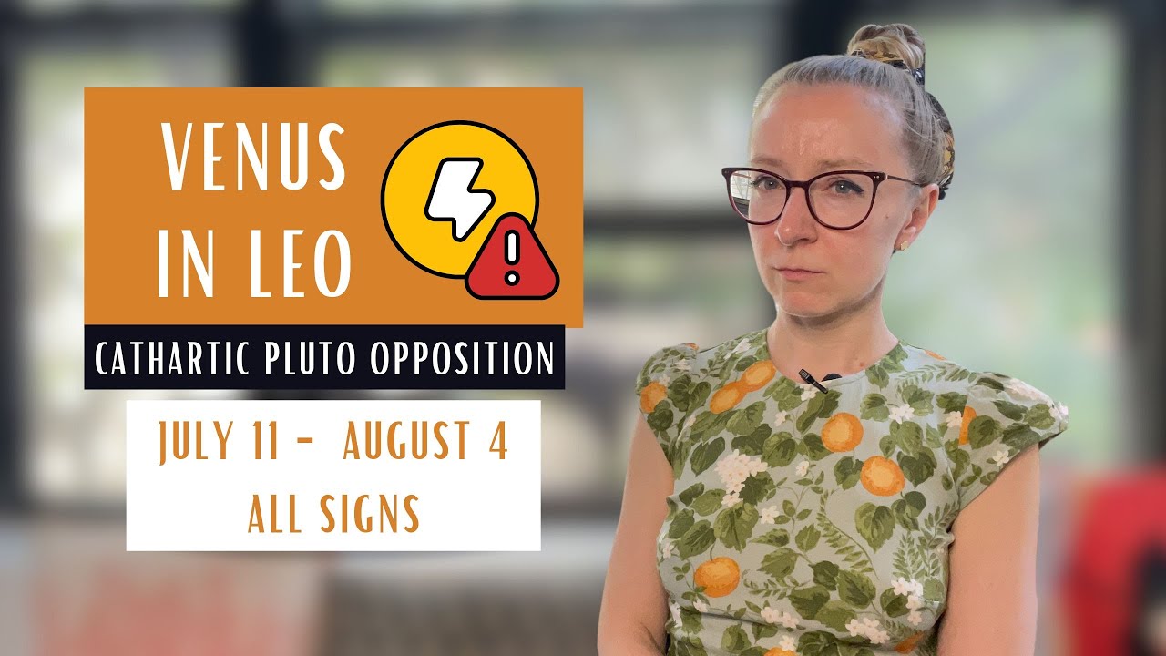 CATHARTIC Venus in Leo. July 11th - August 4th 2024. All Signs.