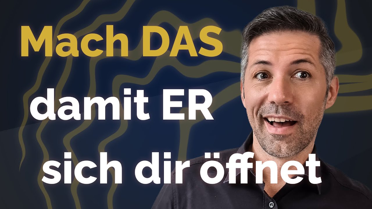 Mach DAS und ER wird sich emotional öffnen