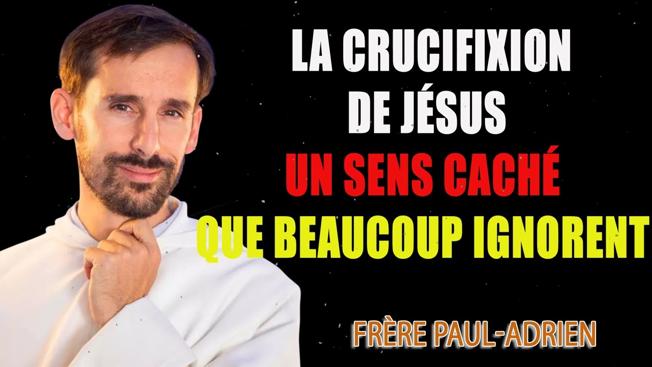 La Crucifixion de J&eacute;sus . un sens cach&eacute; que beaucoup ignorent - Fr&egrave;re Paul-Adrien