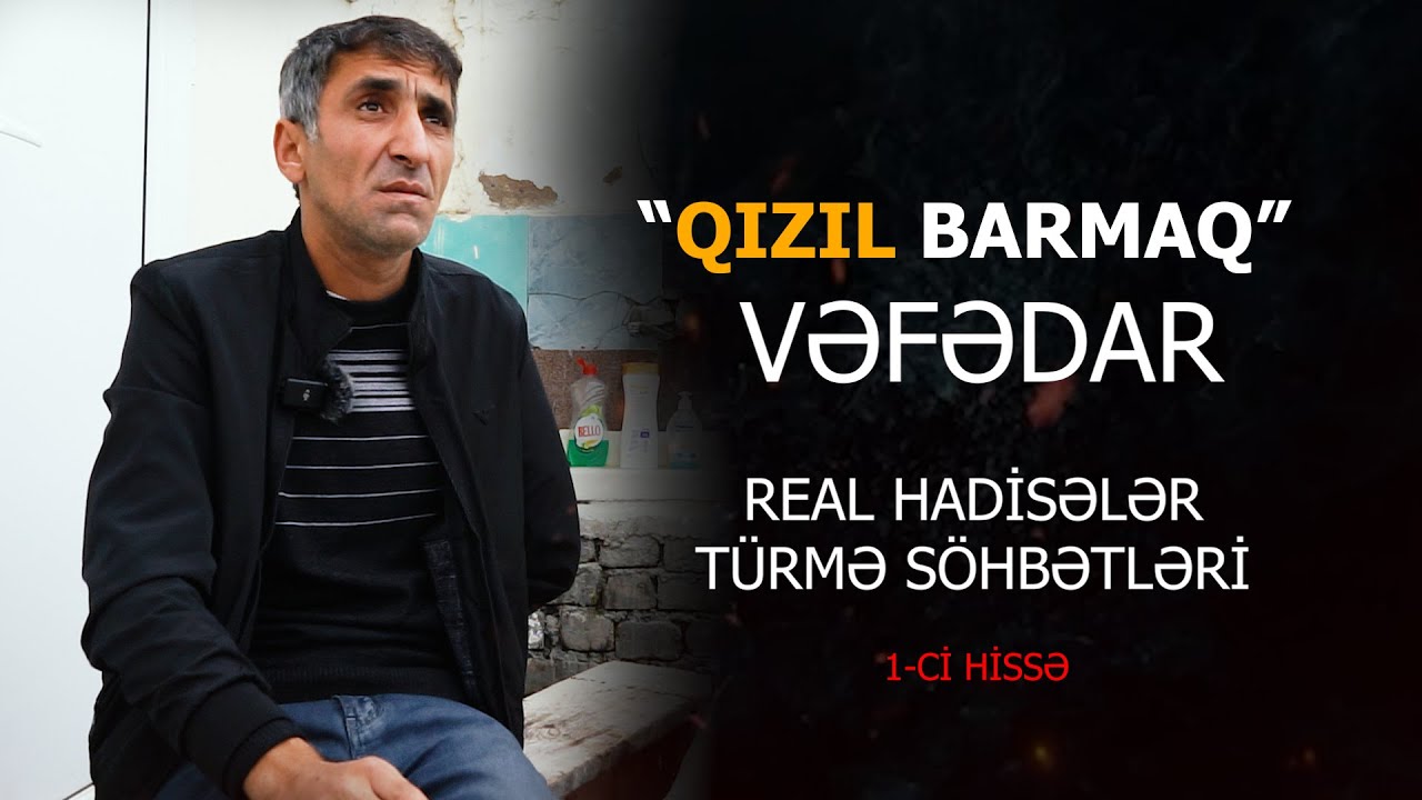 Qızılbarmaq Vəfədar türm*də baş verən real hadisələri danışdı - 22 il həbs həyatı (1-ci hissə)